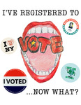 I've Registered to Vote... Now What? by Gabriel Giberson, Jasmine Cintron Soto, Lauren Shelton, and Hayley Piazza